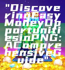 "Discovering Easy Money Opportunities in PNG: A Comprehensive Guide"