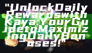 "Unlock Daily Rewards with Kaya: Your Guide to Maximizing Daily Bonuses!"