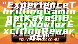 "Experience Thrilling Gaming at Kaya918: Play Now for Exciting Rewards!"