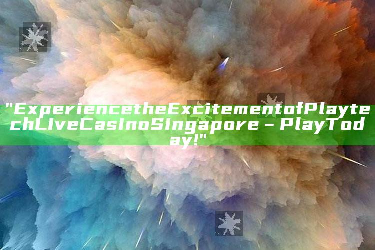 "Experience the Excitement of Playtech Live Casino Singapore – Play Today!"