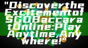 "Discover the Excitement of SGD Baccarat Online: Play Anytime, Anywhere!"