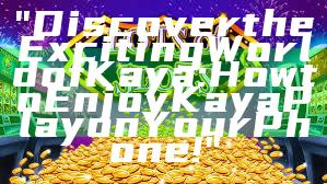 "Discover the Exciting World of Kaya: How to Enjoy Kaya Play on Your Phone!"