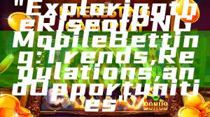 "Exploring the Rise of PNG Mobile Betting: Trends, Regulations, and Opportunities"