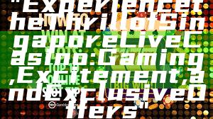 "Experience the Thrill of Singapore Live Casino: Gaming, Excitement, and Exclusive Offers"