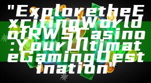 "Explore the Exciting World of RWS Casino: Your Ultimate Gaming Destination"