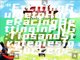 "Exciting Guide to Horse Racing Betting in PNG: Tips and Strategies for Success"