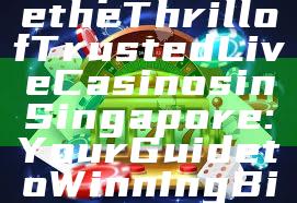 "Experience the Thrill of Trusted Live Casinos in Singapore: Your Guide to Winning Big"