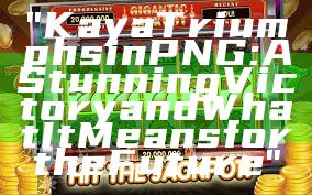 "Kaya Triumphs in PNG: A Stunning Victory and What It Means for the Future"