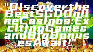 "Discover the Best SGD Online Casinos: Exciting Games and Big Bonuses Await!"