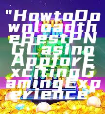 "How to Download the Best PNG Casino App for Exciting Gaming Experience"