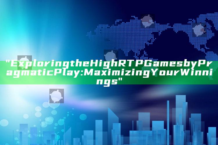 "Exploring the High RTP Games by Pragmatic Play: Maximizing Your Winnings"