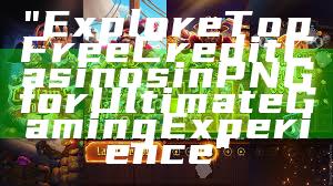 "Explore Top Free Credit Casinos in PNG for Ultimate Gaming Experience"