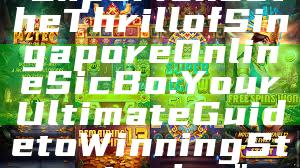 "Experience the Thrill of Singapore Online Sic Bo: Your Ultimate Guide to Winning Strategies"