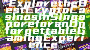 "Explore the Best Crypto Casinos in Singapore for an Unforgettable Gaming Experience"