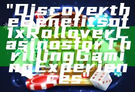 "Discover the Benefits of 1x Rollover Casinos for Thrilling Gaming Experiences"