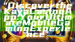 "Discover the Kaya Casino App: Your Ultimate Mobile Gaming Experience"