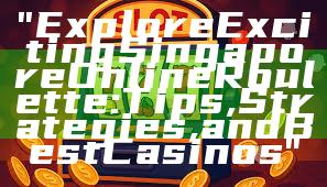 "Explore Exciting Singapore Online Roulette: Tips, Strategies, and Best Casinos"