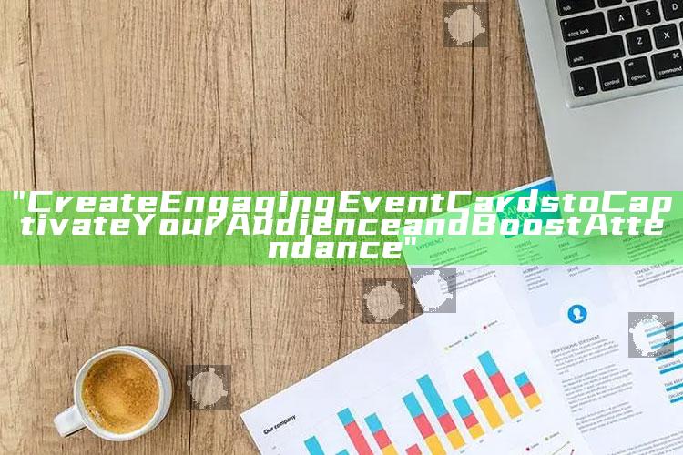 "Create Engaging Event Cards to Captivate Your Audience and Boost Attendance"