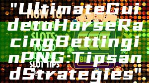 "Ultimate Guide to Horse Racing Betting in PNG: Tips and Strategies"
