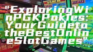 "Exploring WinPGK Pokies: Your Guide to the Best Online Slot Games"