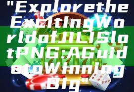 "Explore the Exciting World of JILI Slot PNG: A Guide to Winning Big"
