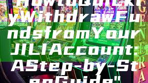 "How to Quickly Withdraw Funds from Your JILI Account: A Step-by-Step Guide"