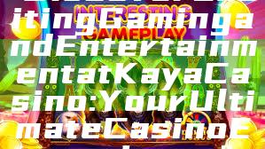 "Discover Exciting Gaming and Entertainment at Kaya Casino: Your Ultimate Casino Experience"