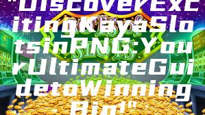 "Discover Exciting Kaya Slots in PNG: Your Ultimate Guide to Winning Big!"