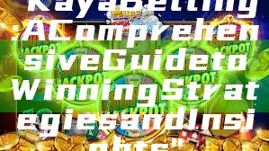 "Kaya Betting: A Comprehensive Guide to Winning Strategies and Insights"