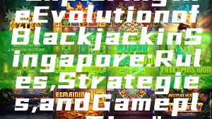 "Exploring the Evolution of Blackjack in Singapore: Rules, Strategies, and Gameplay Tips"