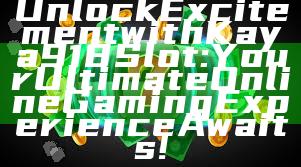 Unlock Excitement with Kaya918 Slot: Your Ultimate Online Gaming Experience Awaits!