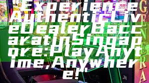 "Experience Authentic Live Dealer Baccarat in Singapore: Play Anytime, Anywhere!"