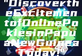 "Discover the Excitement of Online Pokies in Papua New Guinea Today!"